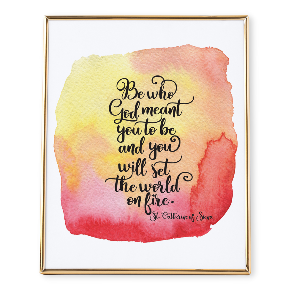 Catholic Saint Quote Art St Catherine of Siena-Be who God meant you to be and you will set the world on fire.
